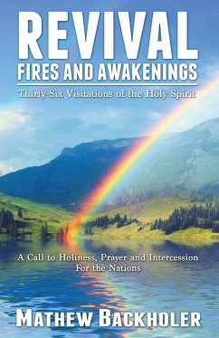 Revival Fires and Awakenings, Thirty-Six Visitations of the Holy Spirit - A Call to Holiness, Prayer and Intercession for the Nations - Backholer, Mathew