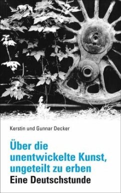 Über die unentwickelte Kunst, ungeteilt zu erben - Decker, Kerstin; Decker, Gunnar