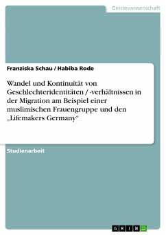 Wandel und Kontinuität von Geschlechteridentitäten / -verhältnissen in der Migration am Beispiel einer muslimischen Frauengruppe und den ¿Lifemakers Germany¿ - Rode, Habiba; Schau, Franziska