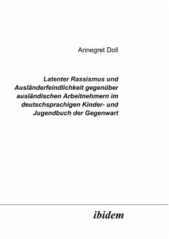 Latenter Rassismus und Ausländerfeindlichkeit gegenüber ausländischen Arbeitnehmern im deutschsprachigen Kinder- und Jugendbuch der Gegenwart - Doll, Annegret