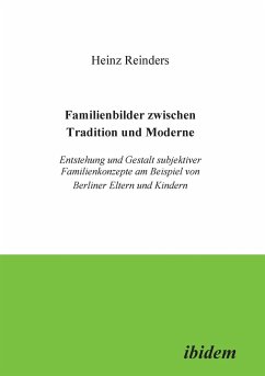 Familienbilder zwischen Tradition und Moderne. Entstehung und Gestalt subjektiver Familienkonzepte am Beispiel von Berliner Eltern und Kindern - Reinders, Heinz