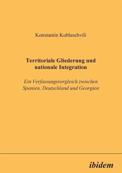 Territoriale Gliederung und nationale Integration. Ein Verfassungsvergleich zwischen Spanien, Deutschland und Georgien - Kublaschvili, Konstantin