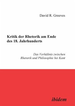 Kritik der Rhetorik am Ende des 18. Jahrhunderts. Das Verhältnis zwischen Rhetorik und Philosophie bei Kant - Greeves, David