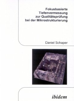 Fokusbasierte Tiefenvermessung zur Qualitätsprüfung bei der Mikrostrukturierung - Schaper, Daniel
