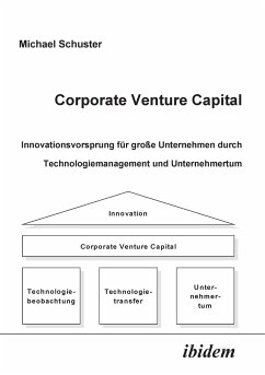 Corporate Venture Capital. Innovationsvorsprung für große Unternehmen durch Technologiemanagement und Unternehmertum - Schuster, Michael