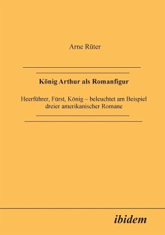 König Arthur als Romanfigur. Heerführer, Fürst, König - beleuchtet am Beispiel dreier amerikanischer Romane Cover König Arthur als Romanfigur. Heerführer, Fürst, König - beleuchtet am Beispiel dreier amerikanischer Romane