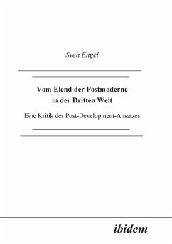 Vom Elend der Postmoderne in der Dritten Welt. Eine Kritik des Post-Development-Ansatzes - Engel, Sven