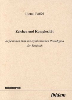 Zeichen und Komplexität. Reflexionen zum sub-symbolischen Paradigma der Semiotik - Pöffel, Lionel