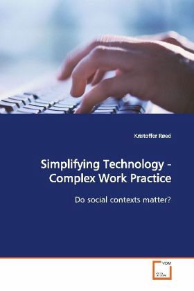 Simplifying Technology - Complex Work Practice Simplifying Technology - Complex Work Practice