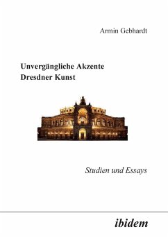 Unvergängliche Akzente Dresdner Kunst. Studien und Essays - Gebhardt, Armin