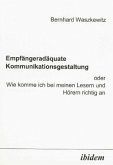 Empfängeradäquate Kommunikationsgestaltung - Wie komme ich bei meinen Lesern und Hörern richtig an