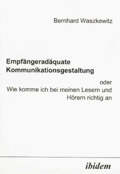 Empfängeradäquate Kommunikationsgestaltung - Wie komme ich bei meinen Lesern und Hörern richtig an - Waszkewitz, Bernhard