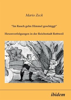 Im Rauch gehn Himmel geschüggt. Hexenverfolgungen in der Reichsstadt Rottweil - Zeck, Mario