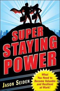 Super Staying Power: What You Need to Become Valuable and Resilient at Work - Seiden, Jason