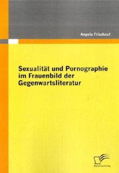 Sexualität und Pornographie im Frauenbild der Gegenwartsliteratur - Frischauf, Angela