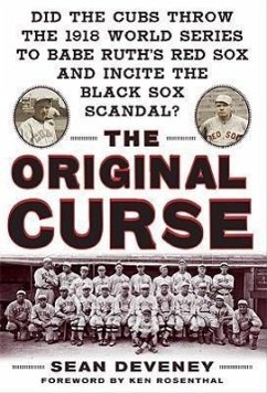 The Original Curse: Did the Cubs Throw the 1918 World Series to Babe Ruth's Red Sox and Incite the Black Sox Scandal? - Deveney, Sean