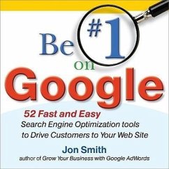 Be #1 on Google: 52 Fast and Easy Search Engine Optimization Tools to Drive Customers to Your Web Site - Smith, Jon