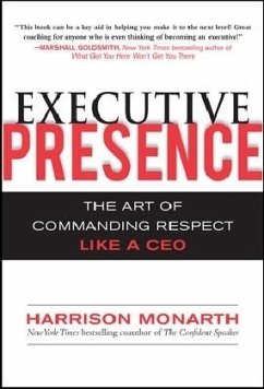 Executive Presence: The Art of Commanding Respect Like a CEO - Monarth, Harrison