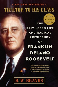 Traitor to His Class: The Privileged Life and Radical Presidency of Franklin Delano Roosevelt - Brands, H. W.