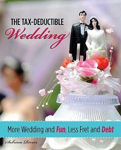 Tax-Deductible Wedding: More Wedding and Fun, Less Fret and Debt - Rivers, Sabrina