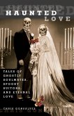 Haunted Love: Tales of Ghostly Soulmates, Spooky Suitors, and Eternal Love