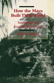 How the Maya Built Their World How the Maya Built Their World