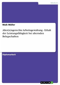 Alter(n)sgerechte Arbeitsgestaltung - Erhalt der Leistungsfähigkeit bei alternden Belegschaften - Müller, Maik