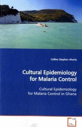 Cultural Epidemiology for Malaria Control Cultural Epidemiology for Malaria Control