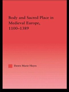 Body and Sacred Place in Medieval Europe, 1100-1389 - Hayes, Dawn Marie
