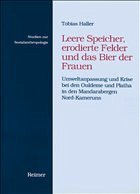 Leere Speicher, erodierte Felder und das Bier der Frauen - Haller, Tobias