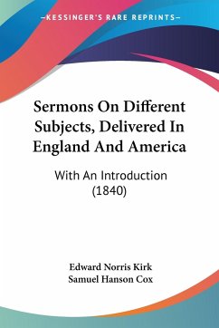 Sermons On Different Subjects, Delivered In England And America - Kirk, Edward Norris