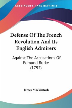 Defense Of The French Revolution And Its English Admirers - Mackintosh, James