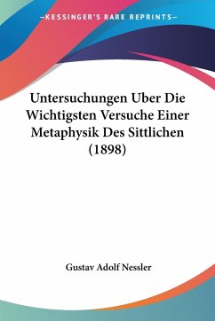 Untersuchungen Uber Die Wichtigsten Versuche Einer Metaphysik Des Sittlichen (1898) - Nessler, Gustav Adolf