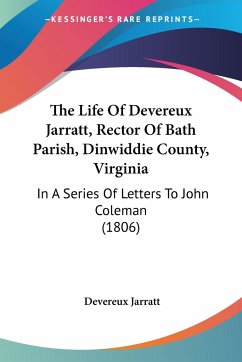 The Life Of Devereux Jarratt, Rector Of Bath Parish, Dinwiddie County, Virginia