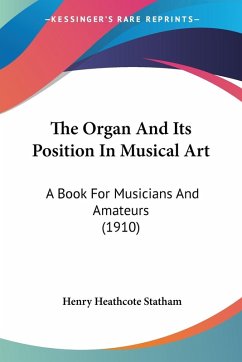 The Organ And Its Position In Musical Art - Statham, Henry Heathcote