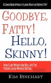 Goodbye, Fatty! Hello, Skinny! How I Lost Weight And Still Ate The Foods I Loved-Without Dieting