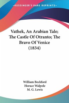 Vathek, An Arabian Tale; The Castle Of Otranto; The Bravo Of Venice (1834) - Beckford, William; Walpole, Horace; Lewis, M. G.