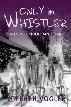 Only in Whistler: Tales of a Mountain Town - Vogler, Stephen