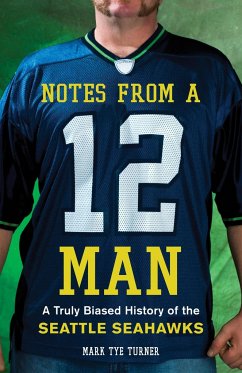 Notes from a 12 Man: A Truly Biased History of the Seattle Seahawks - Turner, Mark Tye