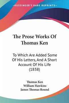 The Prose Works Of Thomas Ken - Ken, Thomas