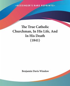 The True Catholic Churchman, In His Life, And In His Death (1841) - Winslow, Benjamin Davis