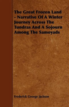 The Great Frozen Land - Narrative of a Winter Journey Across the Tundras and a Sojourn Among the Samoyads - Jackson, Frederick George