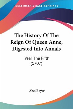 The History Of The Reign Of Queen Anne, Digested Into Annals