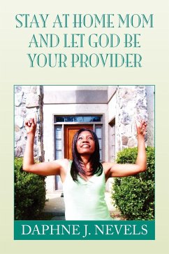 Stay at Home Mom and Let God Be Your Provider - Nevels, Daphne J.