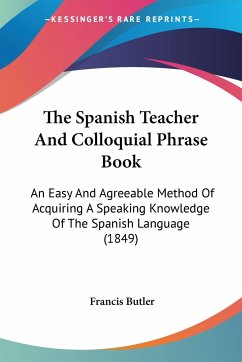 The Spanish Teacher And Colloquial Phrase Book - Butler, Francis
