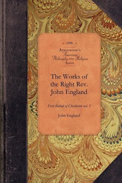 Works of Reverend John England, Vol 3: First Bishop of Charleston Vol. 3 - Herausgeber: England, John