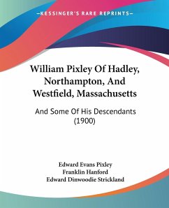 William Pixley Of Hadley, Northampton, And Westfield, Massachusetts - Pixley, Edward Evans; Hanford, Franklin