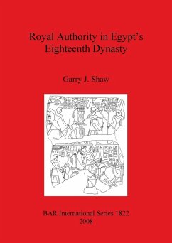 Royal Authority in Egypt's Eighteenth Dynasty - Shaw, Garry J.