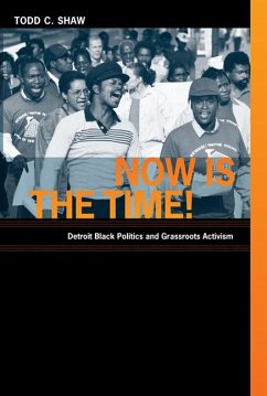Now Is the Time!: Detroit Black Politics and Grassroots Activism - Shaw, Todd C.
