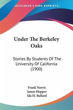 Under The Berkeley Oaks - Norris, Frank; Hopper, James; Ballard, Ida H.